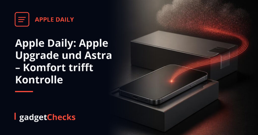 Apple Daily: Apple Upgrade und Astra – Komfort trifft Kontrolle