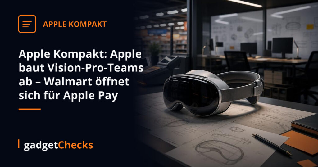 Apple Kompakt: Apple baut Vision-Pro-Teams ab – Walmart öffnet sich für Apple Pay