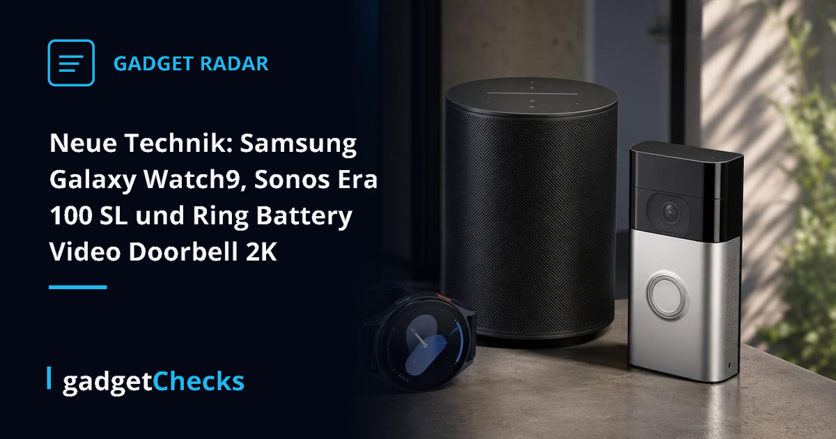 Neue Technik: Samsung Galaxy Watch9, Sonos Era 100 SL und Ring Battery Video Doorbell 2K