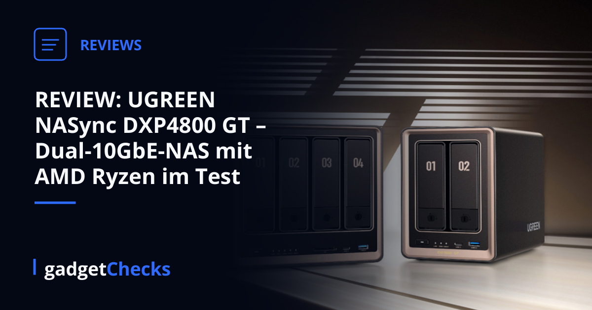 REVIEW: UGREEN NASync DXP4800 GT – Dual-10GbE-NAS mit AMD Ryzen im Test